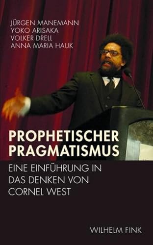 Prophetischer Pragmatismus. Eine Einführung in das Denken von Cornel West: Eine Einführung in das Denken von Cornel West. 2. Auflage von Fink Wilhelm GmbH + Co.KG